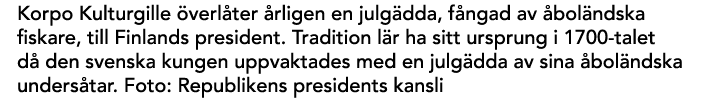 Korpo Kulturgille verl ter  rligen en julg dda, f ngad av  bol ndska fiskare, till Finlands president. Tradition l r...