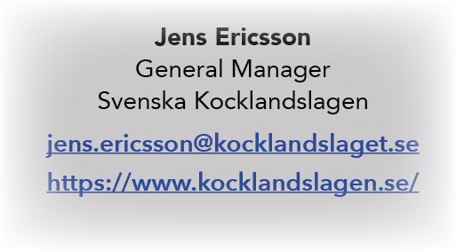Jens Ericsson General Manager Svenska Kocklandslagen jens.ericsson@kocklandslaget.se https://www.kocklandslagen.se/ 
