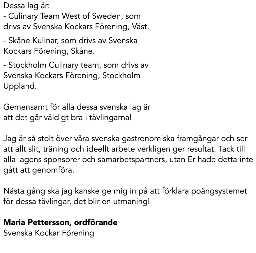Dessa lag r: Culinary Team West of Sweden, som drivs av Svenska Kockars F rening, V st. Sk ne Kulinar, som drivs av ...