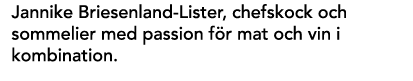 Jannike Briesenland Lister, chefskock och sommelier med passion f r mat och vin i kombination. 