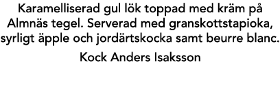 Karamelliserad gul l k toppad med kr m p Almn s tegel. Serverad med granskottstapioka, syrligt  pple och jord rtskoc...