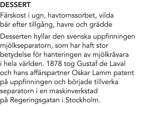 DESSERT F rskost i ugn, havtornssorbet, vilda b r efter tillg ng, havre och gr dde Desserten hyllar den svenska uppfi...