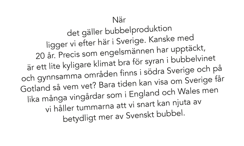 N r det g ller bubbelproduktion ligger vi efter h r i Sverige. Kanske med 20 r. Precis som engelsm nnen har uppt ckt...