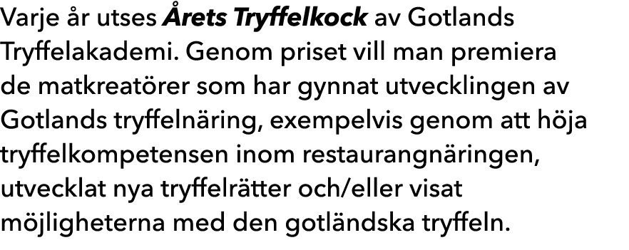Varje r utses Årets Tryffelkock av Gotlands Tryffelakademi. Genom priset vill man premiera de matkreatörer som har...