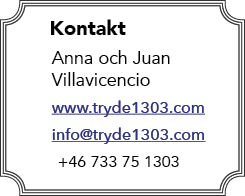 Kontakt Anna och Juan Villavicencio www.tryde1303.com info@tryde1303.com +46 733 75 1303 