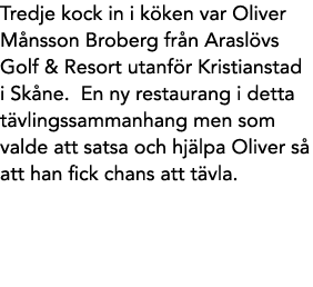 Tredje kock in i k ken var Oliver M nsson Broberg fr n Arasl vs Golf & Resort utanf r Kristianstad i Sk ne. En ny res...